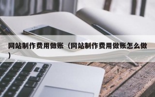 昌邑网站制作费用做账（网站制作费用做账怎么做）